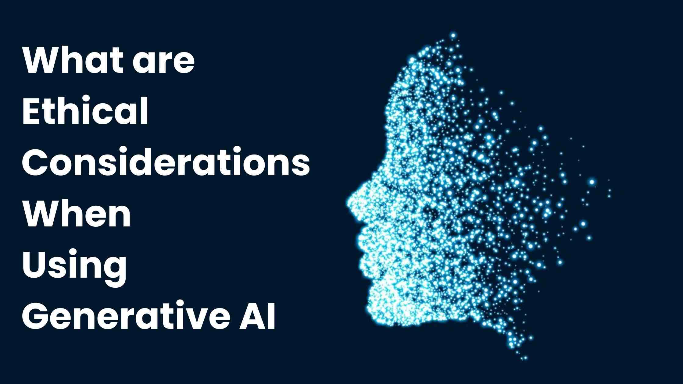 What are Ethical Considerations When Using Generative AI