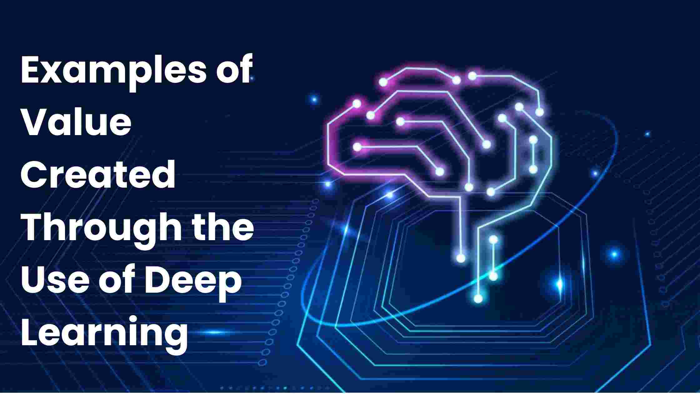 What are Examples of Value Created Through the Use of Deep Learning