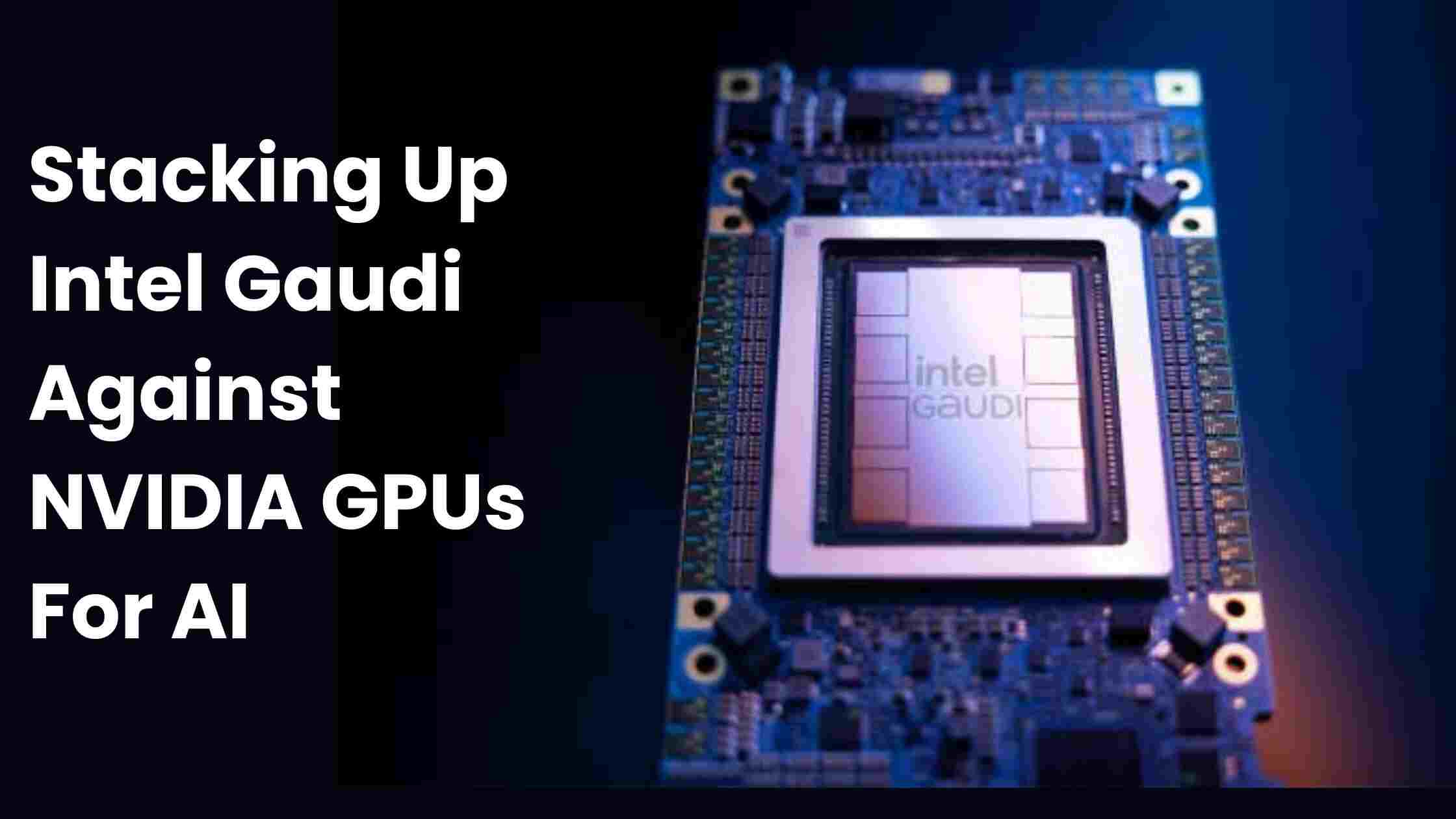 Stacking Up Intel Gaudi Against NVIDIA GPUs For AI