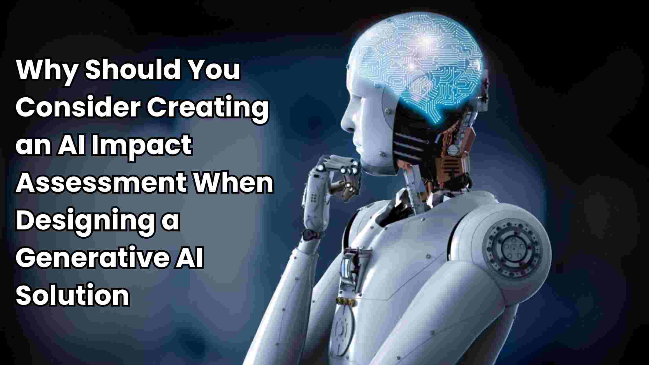 Why Should You Consider Creating an AI Impact Assessment When Designing a Generative AI Solution