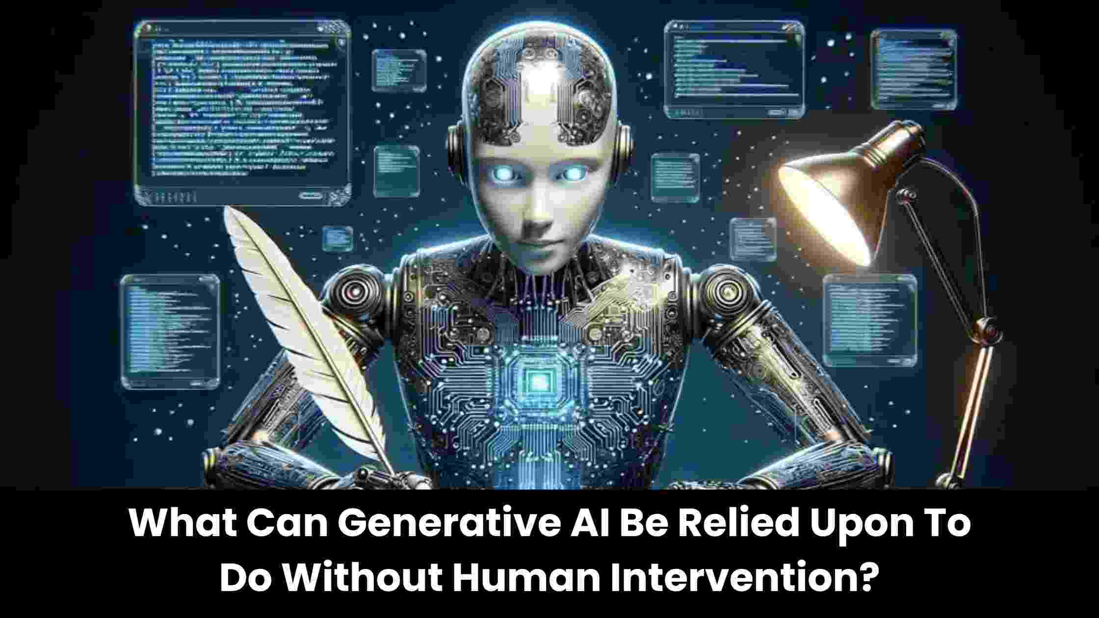 What Can Generative AI Be Relied Upon To Do Without Human Intervention?