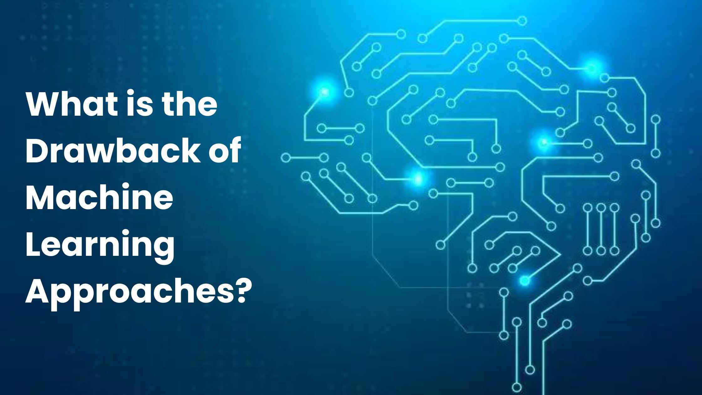 What is the Drawback of Machine Learning Approaches?