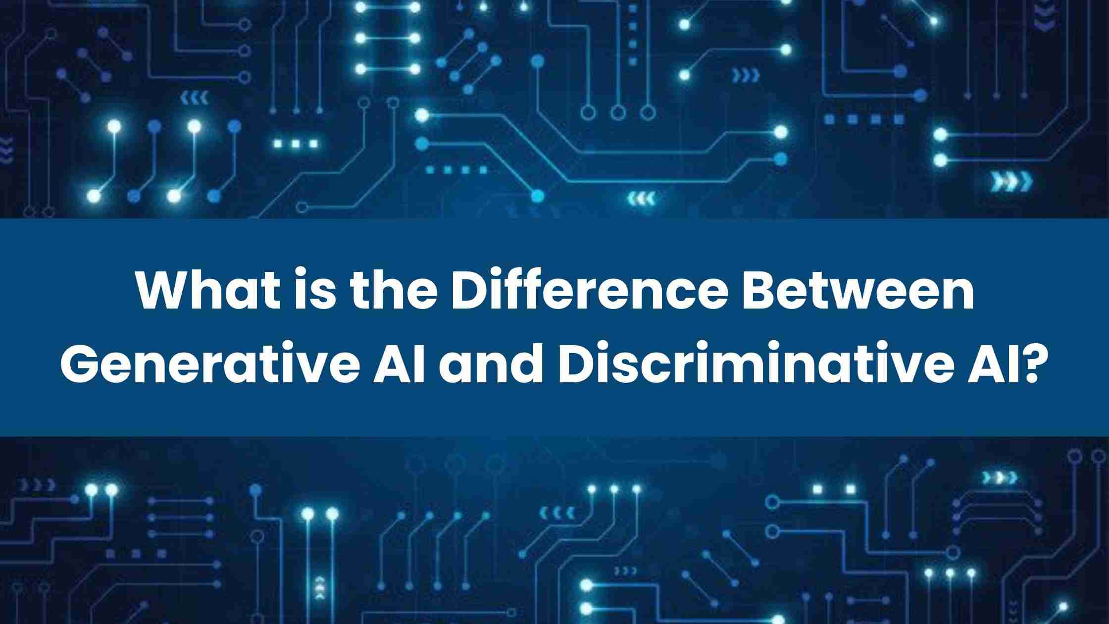 What is the Difference Between Generative AI and Discriminative AI​?